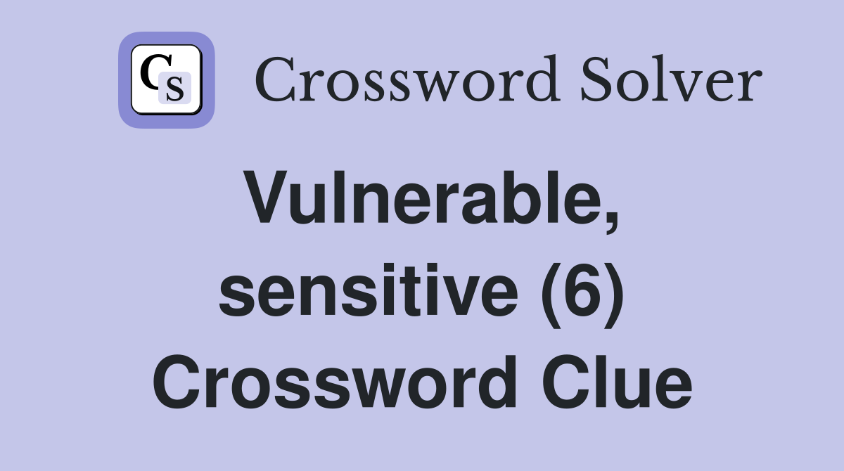 Vulnerable, sensitive (6) Crossword Clue