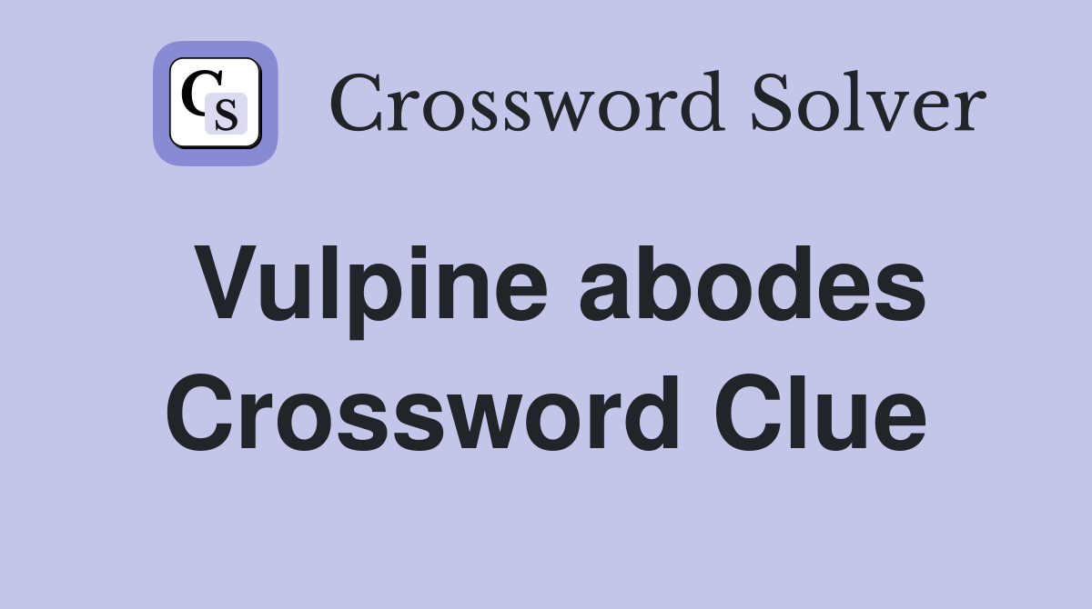 Vulpine abodes Crossword Clue