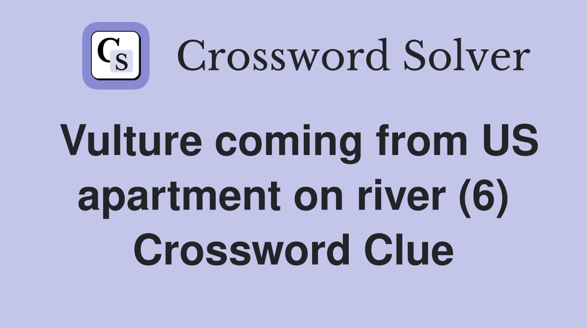 Vulture coming from US apartment on river (6) Crossword Clue