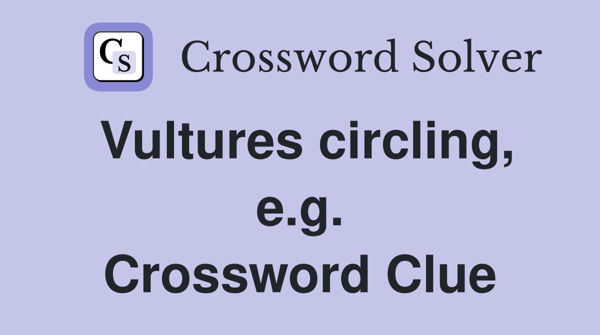 Vultures circling, e.g. Crossword Clue