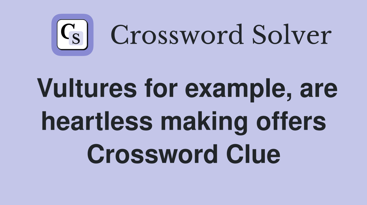 Vultures for example, are heartless making offers Crossword Clue