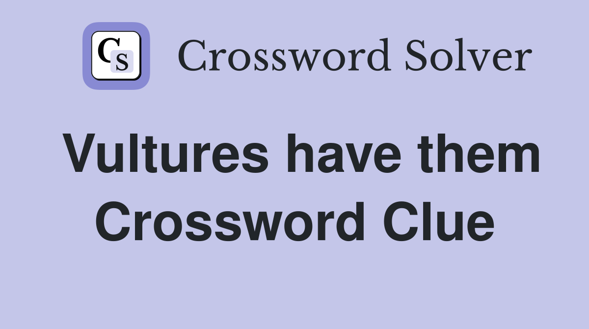 Vultures have them Crossword Clue