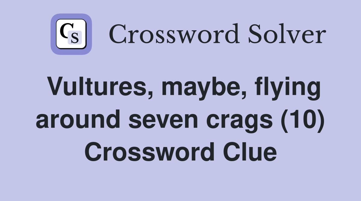 Vultures, maybe, flying around seven crags (10) Crossword Clue