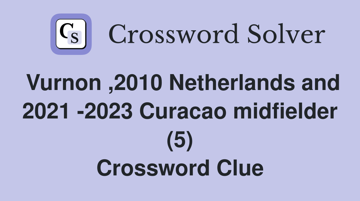 Vurnon ,2010 Netherlands and 2021 -2023 Curacao midfielder (5) Crossword Clue