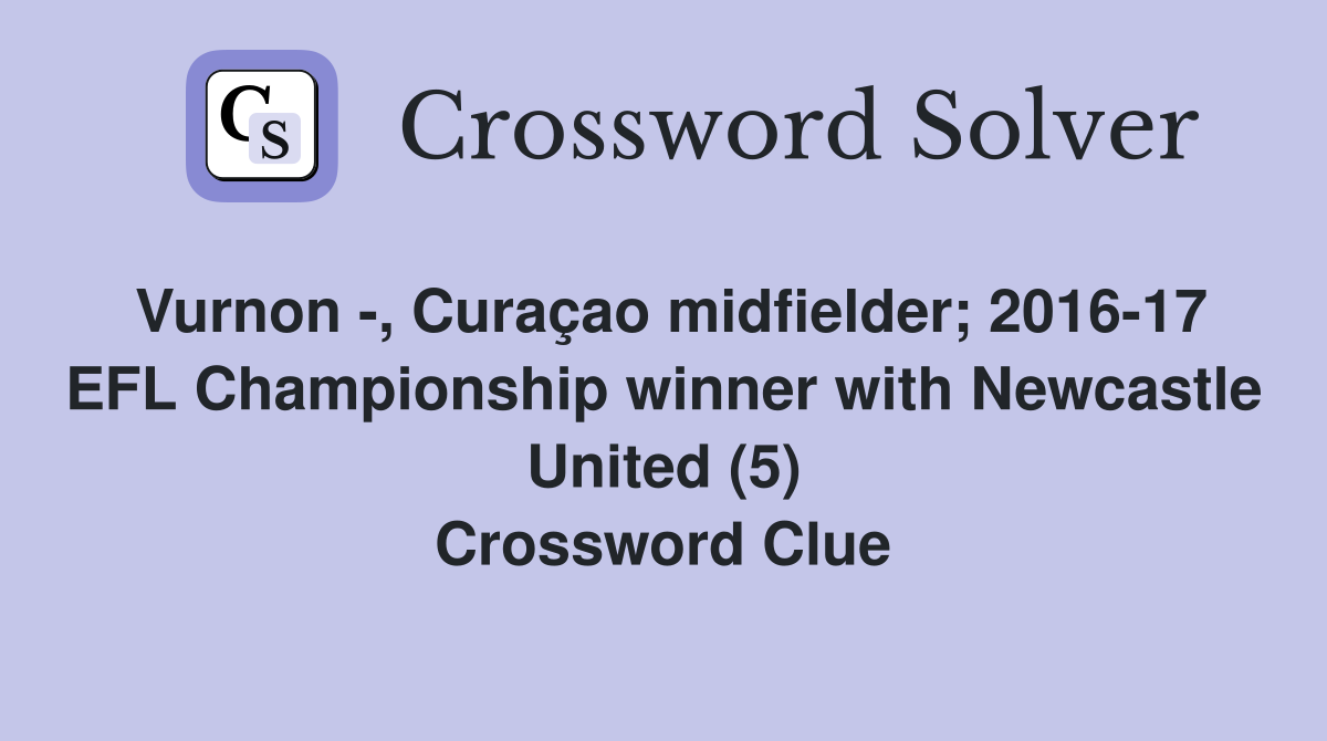 Vurnon -, Curaçao midfielder; 2016-17 EFL Championship winner with Newcastle United (5) Crossword Clue
