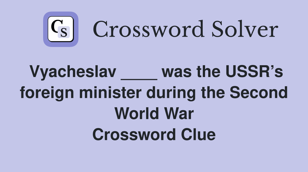 Vyacheslav ____ was the USSR’s foreign minister during the Second World War Crossword Clue