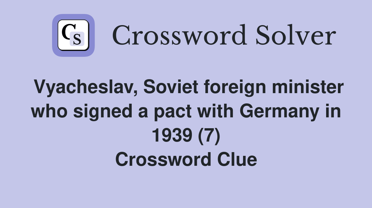 Vyacheslav, Soviet foreign minister who signed a pact with Germany in 1939 (7) Crossword Clue