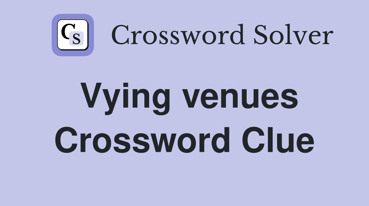Vying venues Crossword Clue