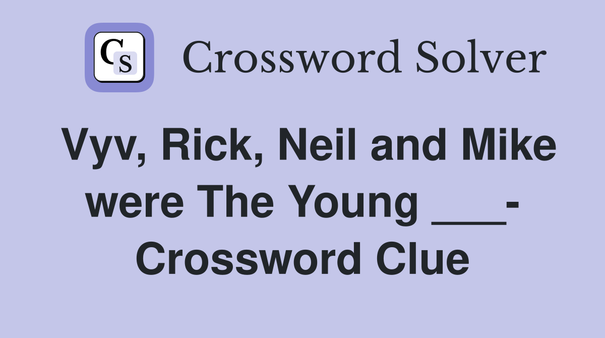 Vyv, Rick, Neil and Mike were The Young ___- Crossword Clue