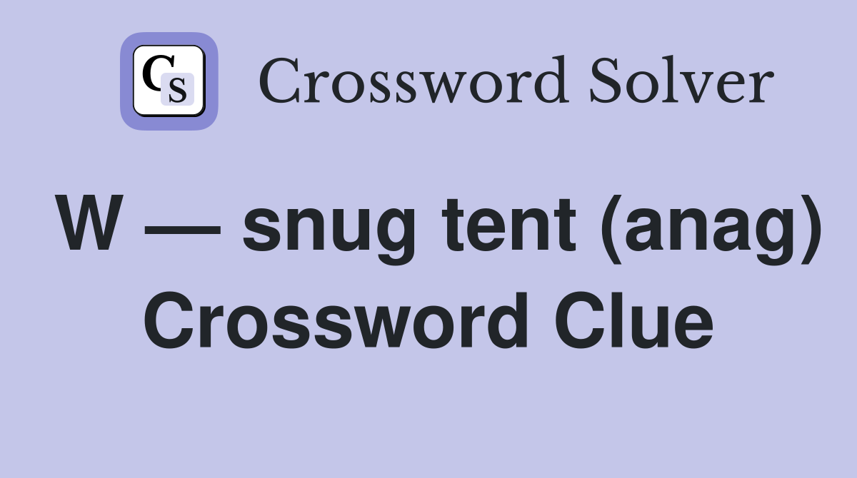 W — snug tent (anag) Crossword Clue