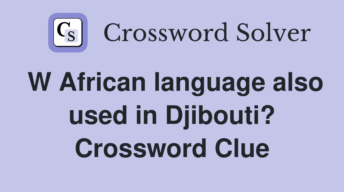 W African language also used in Djibouti? Crossword Clue
