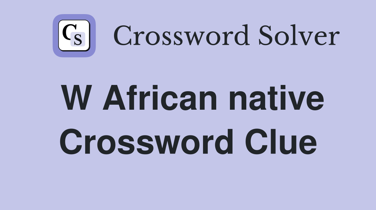 W African native Crossword Clue