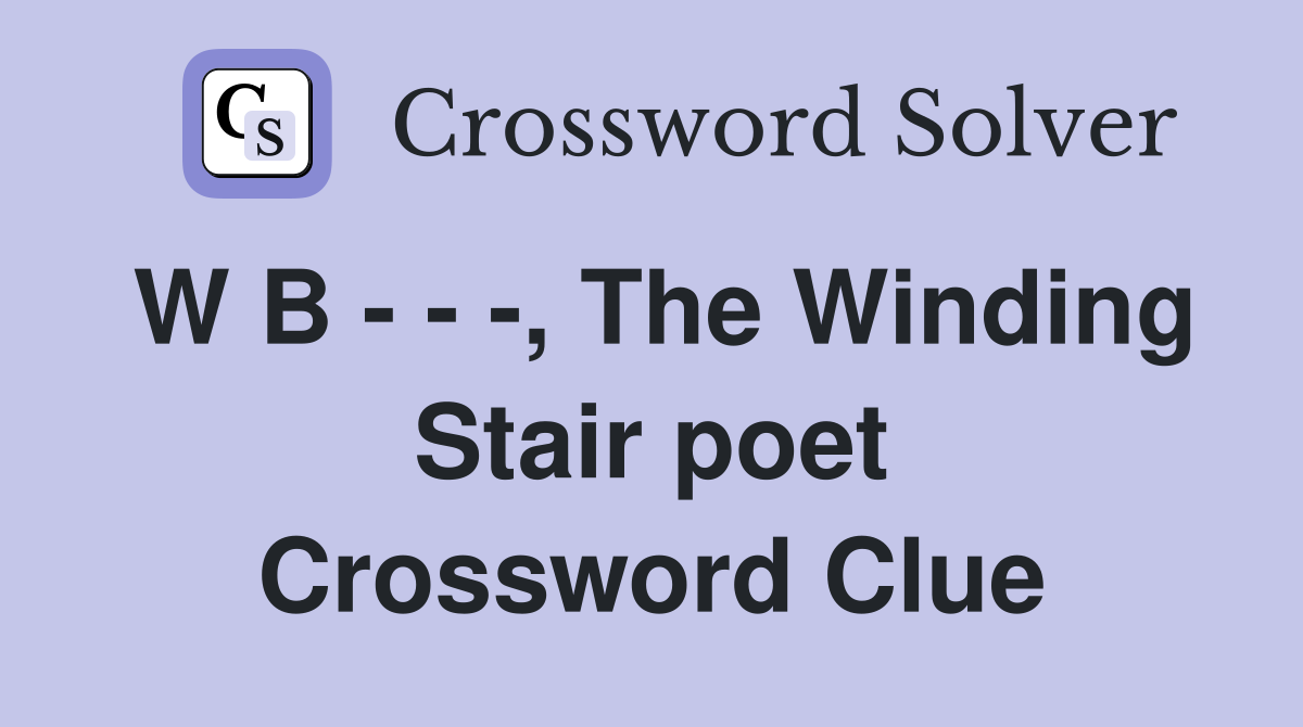 W B - - -, The Winding Stair poet Crossword Clue