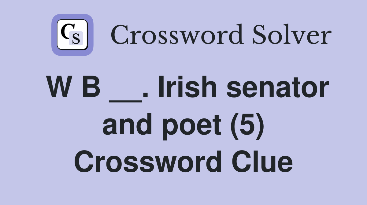 W B __. Irish senator and poet (5) Crossword Clue