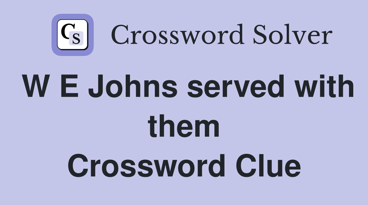 W E Johns served with them Crossword Clue