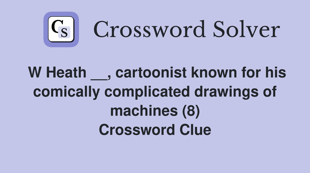 W Heath __, cartoonist known for his comically complicated drawings of machines (8) Crossword Clue