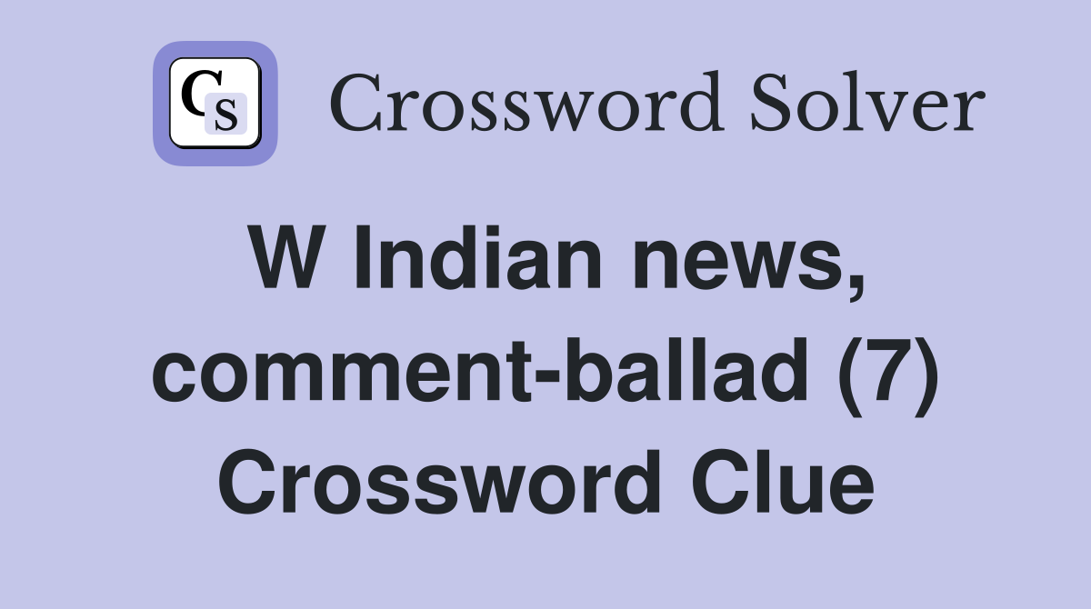 W Indian news, comment-ballad (7) Crossword Clue
