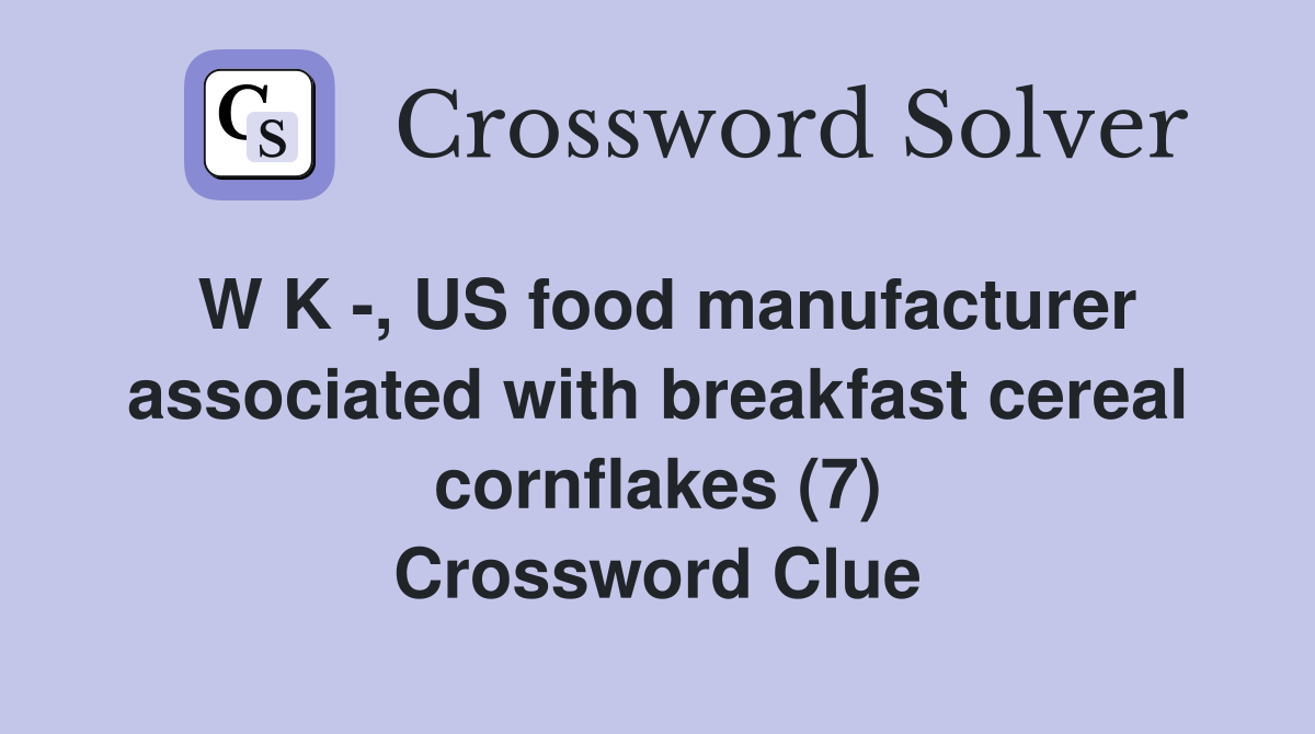 W K -, US food manufacturer associated with breakfast cereal cornflakes (7) Crossword Clue