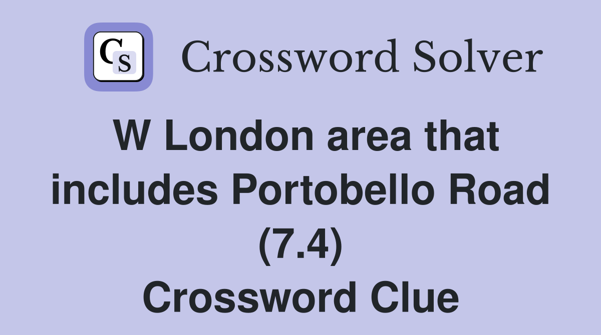W London area that includes Portobello Road (7.4) Crossword Clue