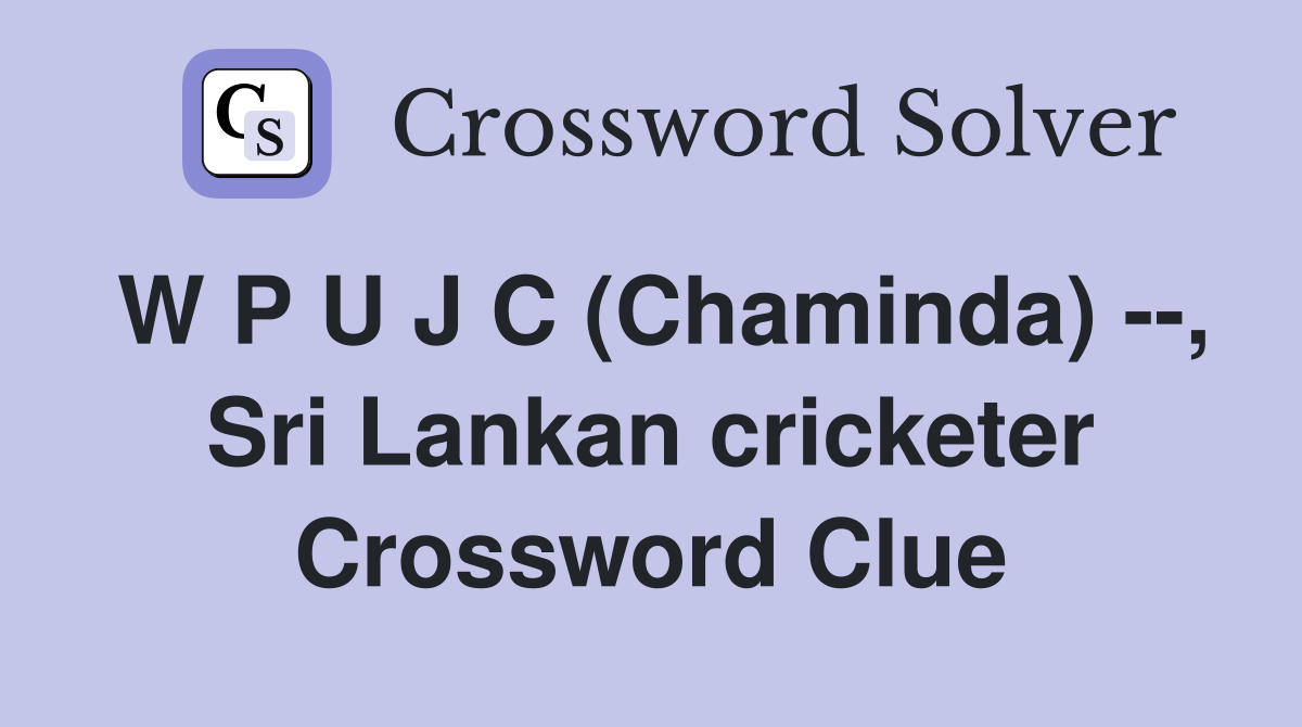 W P U J C (Chaminda) --, Sri Lankan cricketer Crossword Clue