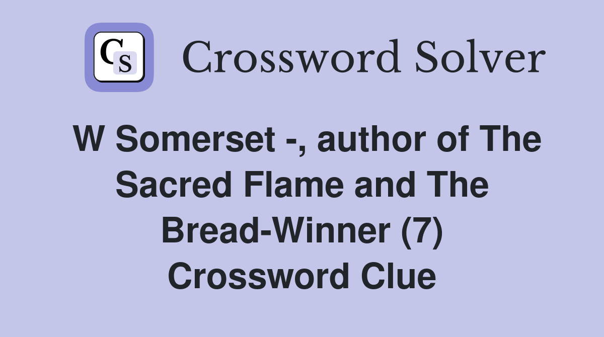 W Somerset -, author of The Sacred Flame and The Bread-Winner (7) Crossword Clue