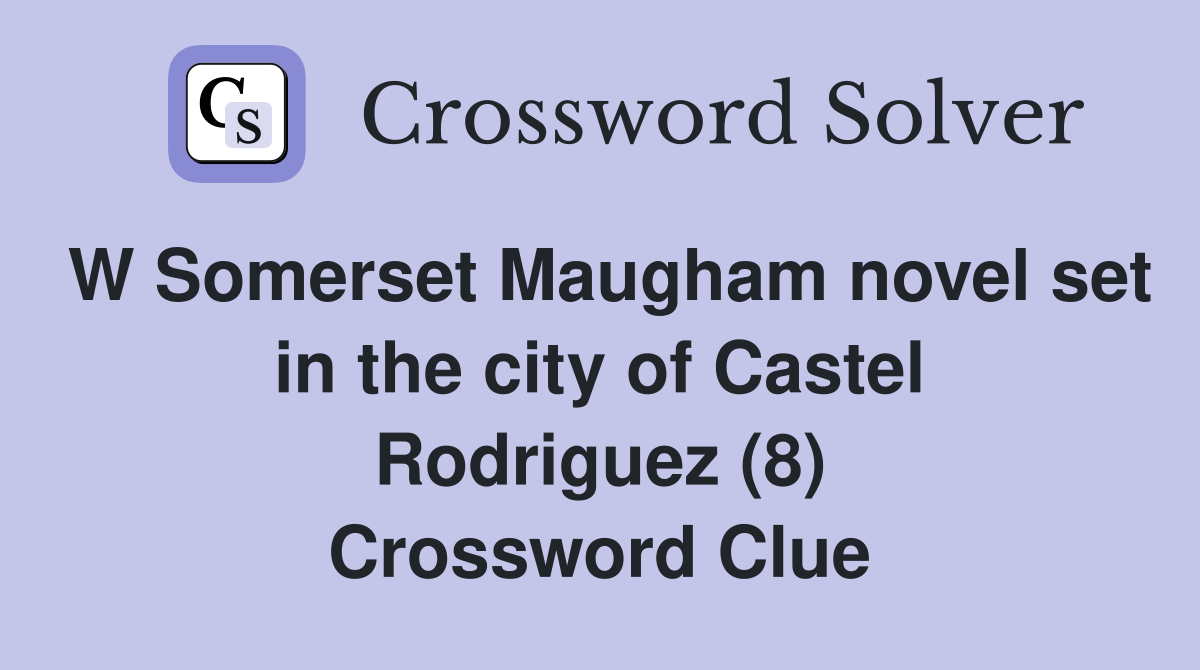W Somerset Maugham novel set in the city of Castel Rodriguez (8) Crossword Clue