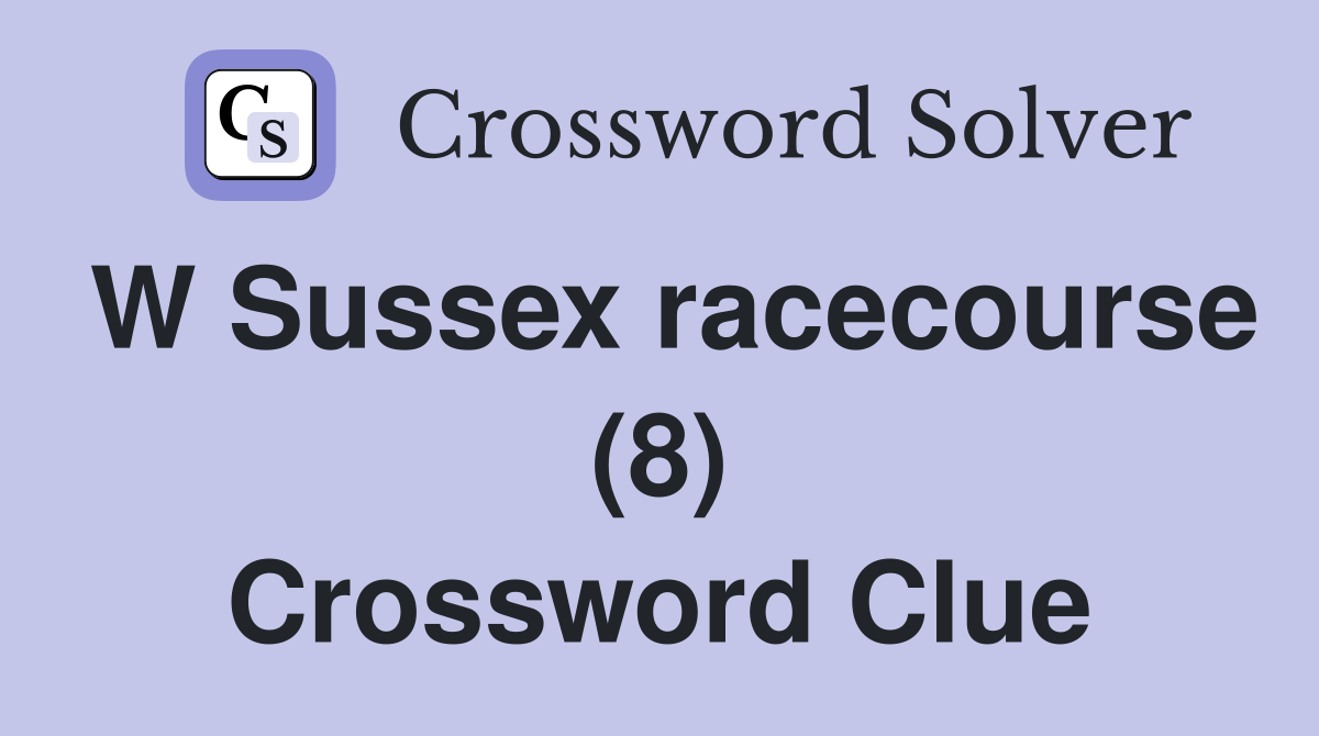 W Sussex racecourse (8) Crossword Clue