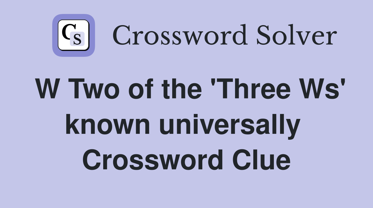 W Two of the 'Three Ws' known universally  Crossword Clue