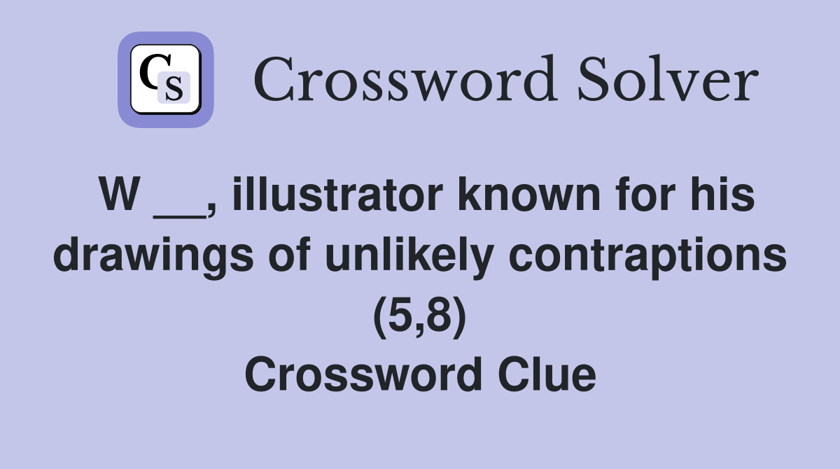 W __, illustrator known for his drawings of unlikely contraptions (5,8) Crossword Clue