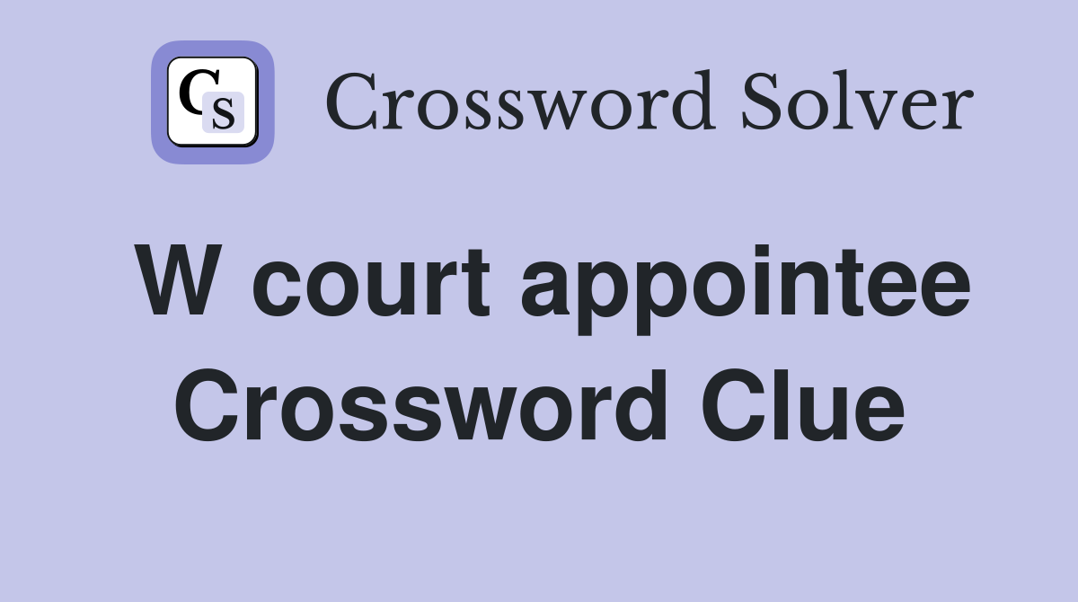 W court appointee Crossword Clue