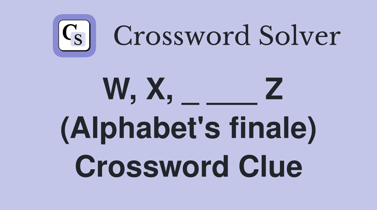 W, X, _ ___ Z (Alphabet's finale) Crossword Clue