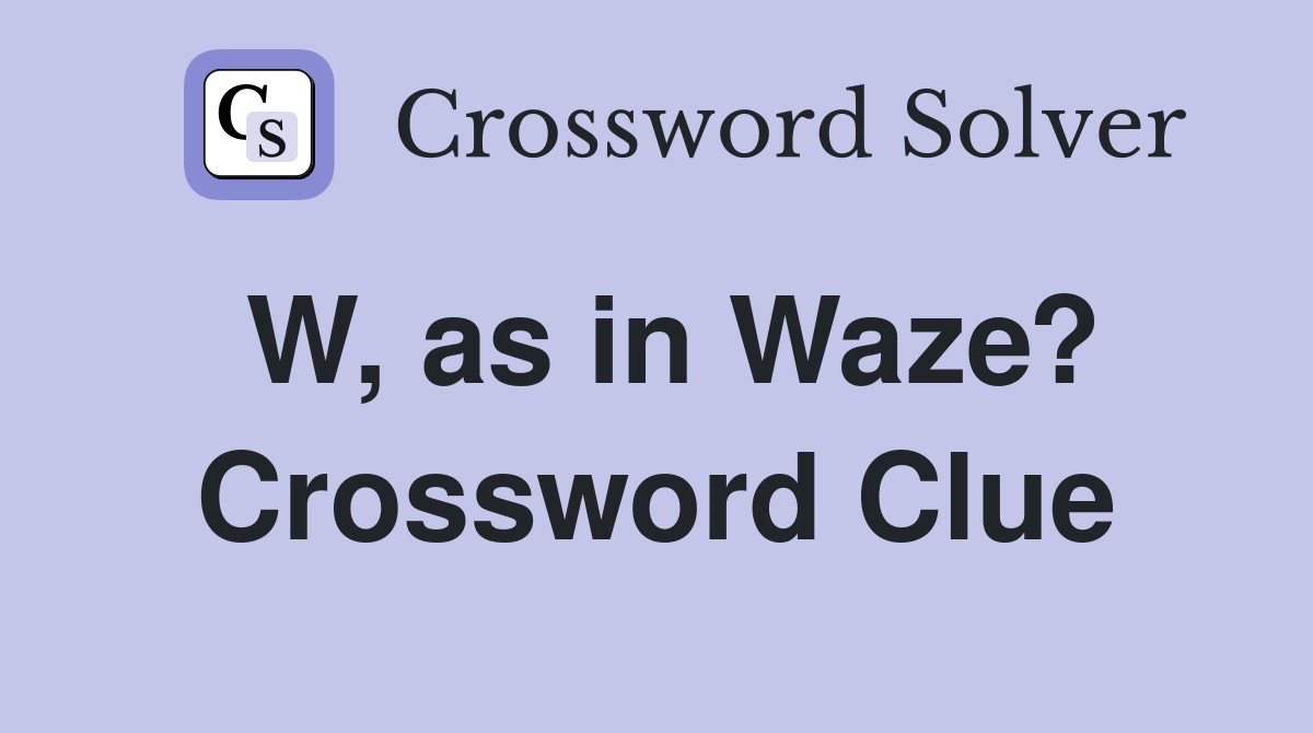 W, as in Waze? Crossword Clue