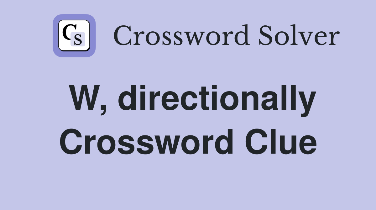 W, directionally Crossword Clue