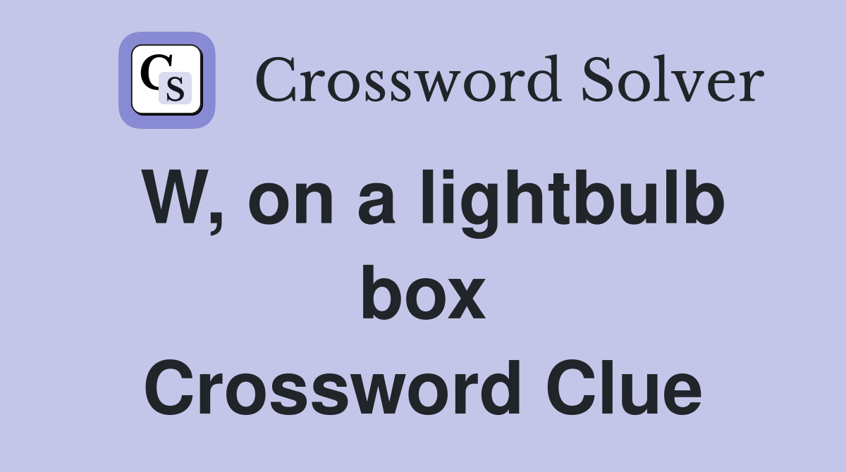 W, on a lightbulb box Crossword Clue