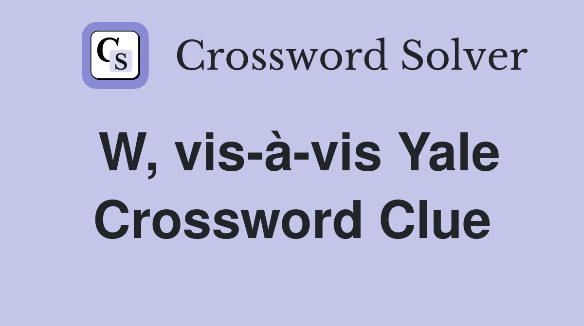 W, vis-à-vis Yale Crossword Clue