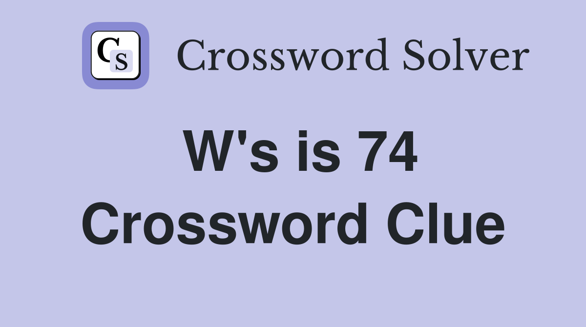 W's is 74 Crossword Clue