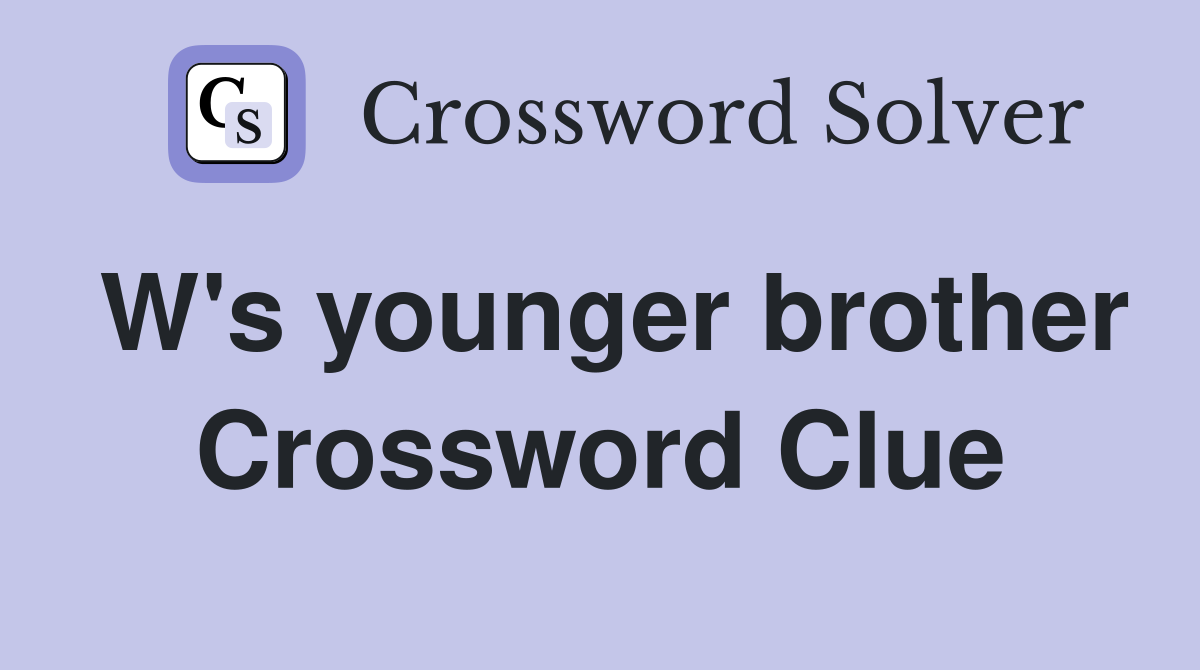 W's younger brother Crossword Clue
