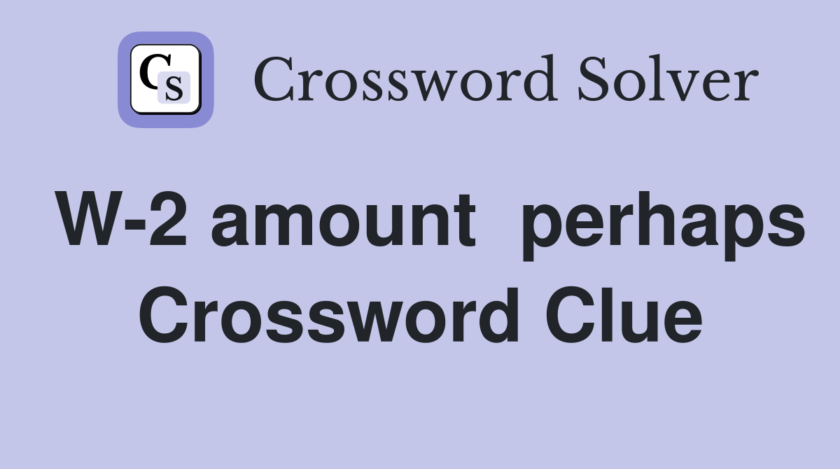 W-2 amount  perhaps Crossword Clue
