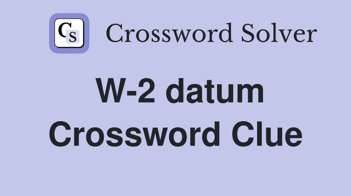 W-2 datum Crossword Clue