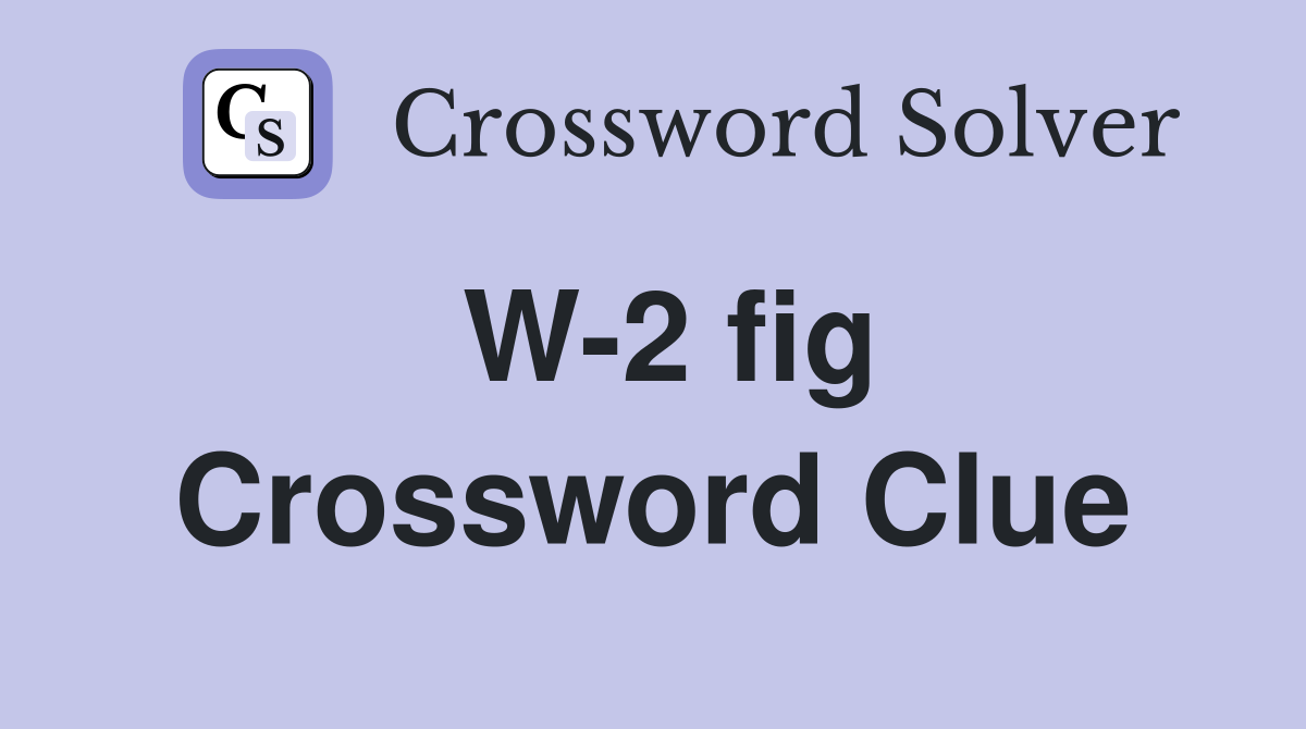 W-2 fig Crossword Clue