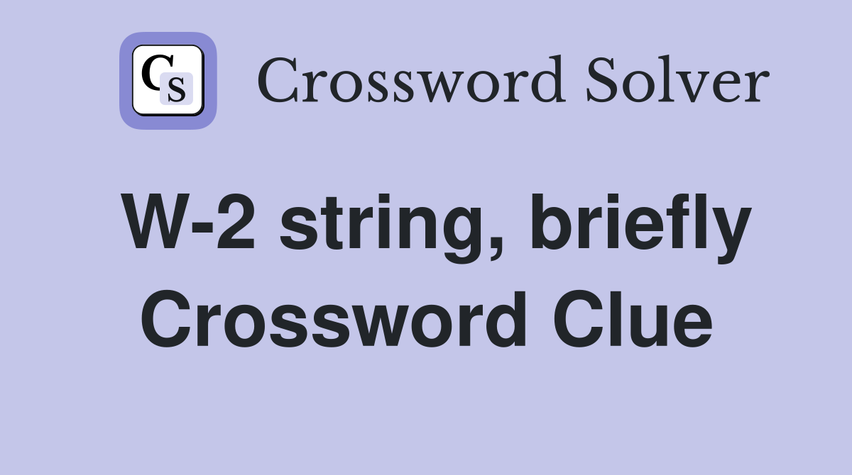 W-2 string, briefly Crossword Clue