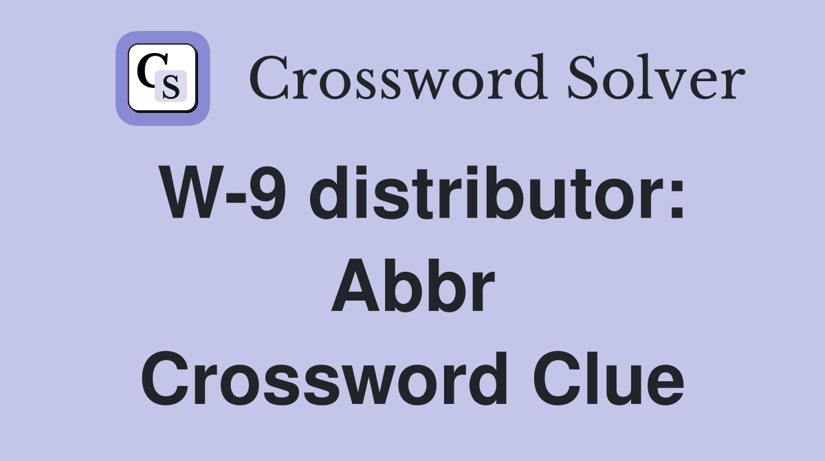 W-9 distributor: Abbr Crossword Clue