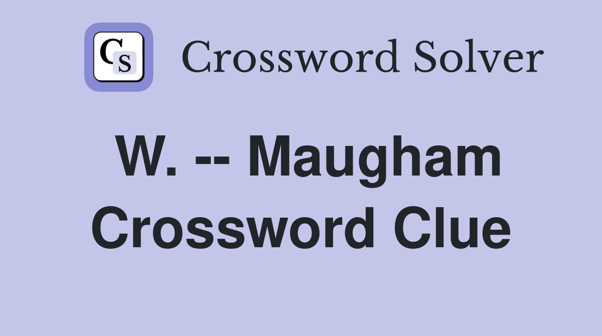 W. -- Maugham Crossword Clue