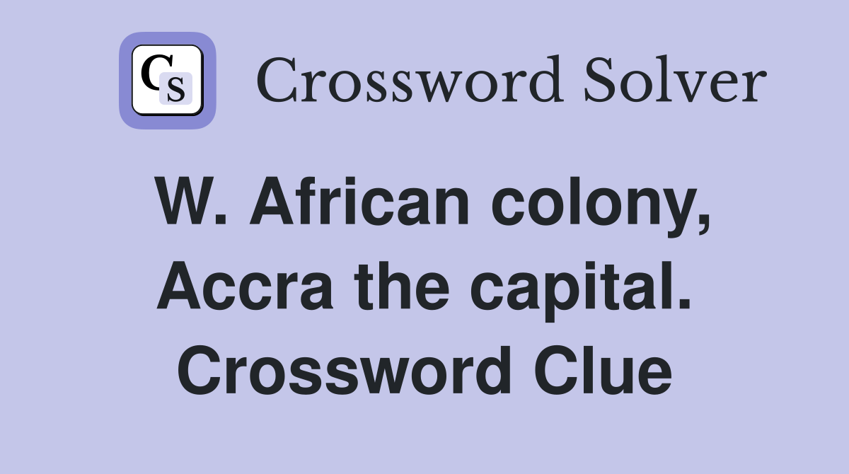 W. African colony, Accra the capital. Crossword Clue