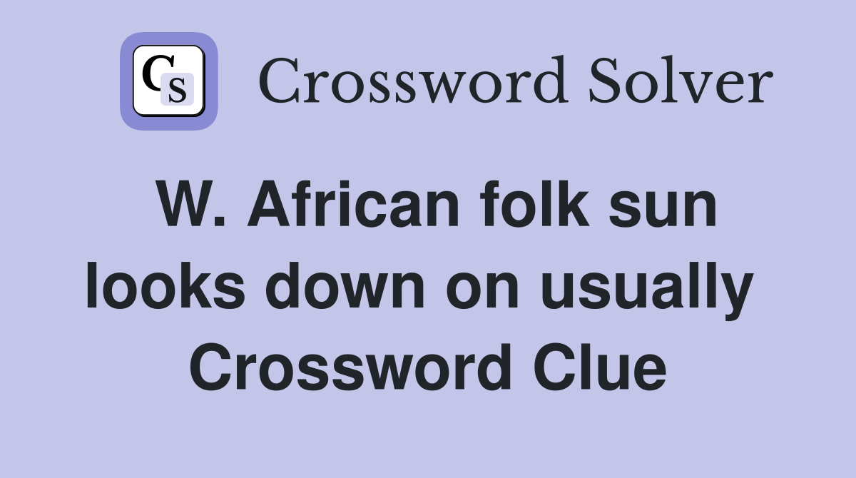 W. African folk sun looks down on usually  Crossword Clue