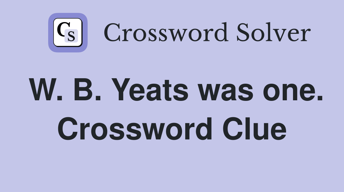 W. B. Yeats was one. Crossword Clue
