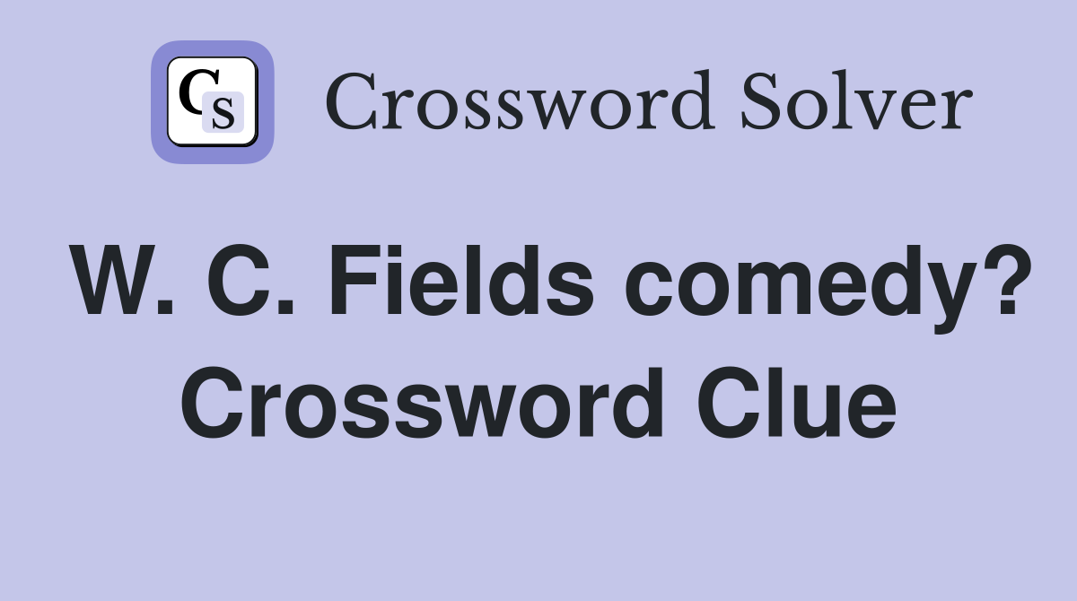 W. C. Fields comedy? Crossword Clue