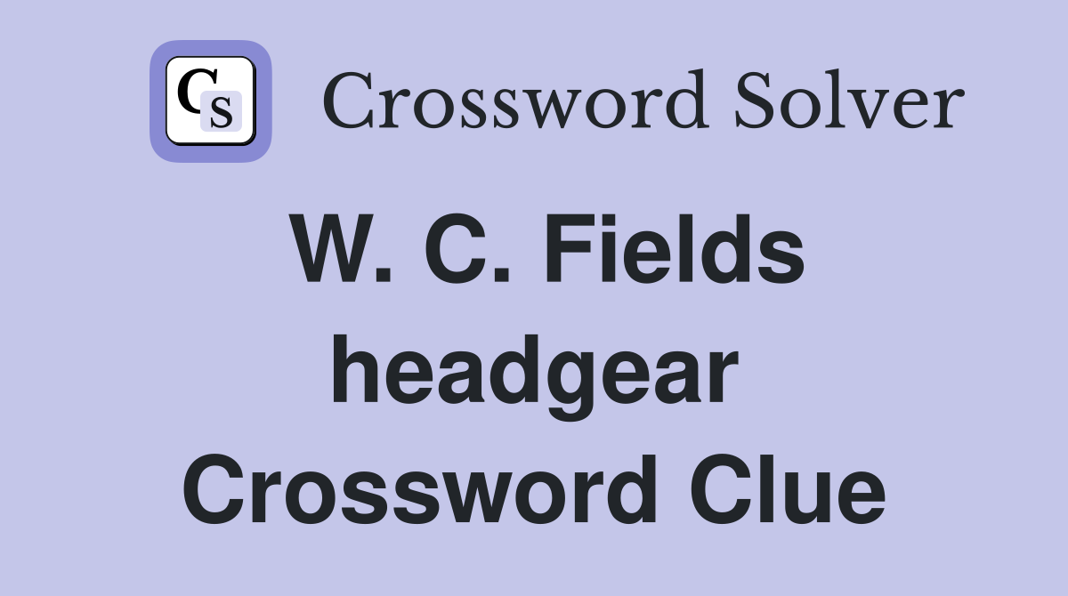 W. C. Fields headgear Crossword Clue