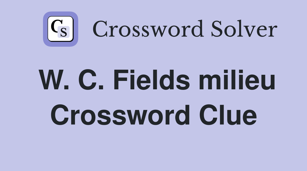 W. C. Fields milieu Crossword Clue