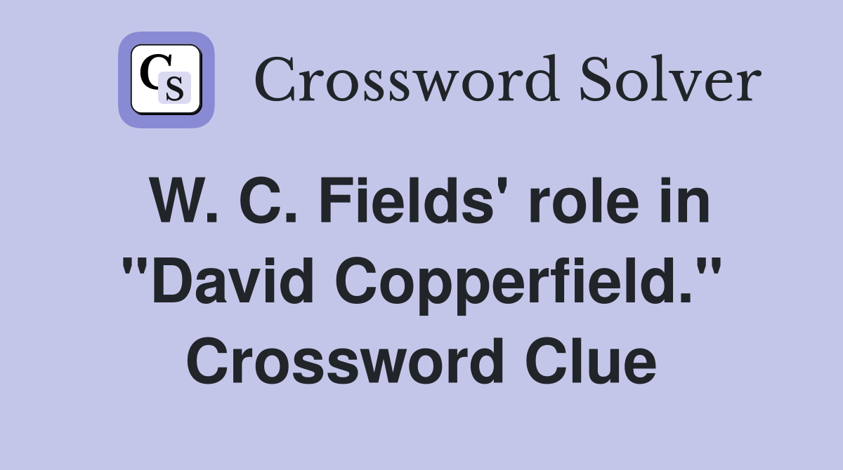 W. C. Fields' role in "David Copperfield." Crossword Clue